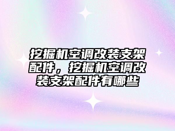 挖掘機空調(diào)改裝支架配件，挖掘機空調(diào)改裝支架配件有哪些