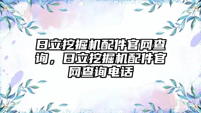 日立挖掘機配件官網(wǎng)查詢，日立挖掘機配件官網(wǎng)查詢電話