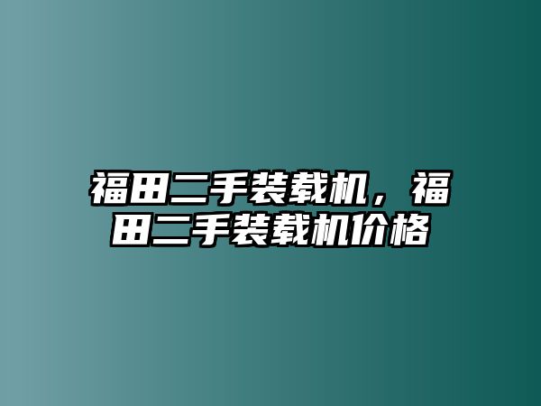 福田二手裝載機(jī)，福田二手裝載機(jī)價(jià)格