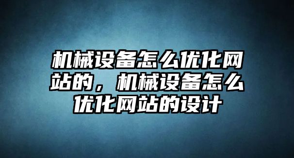 機(jī)械設(shè)備怎么優(yōu)化網(wǎng)站的，機(jī)械設(shè)備怎么優(yōu)化網(wǎng)站的設(shè)計(jì)