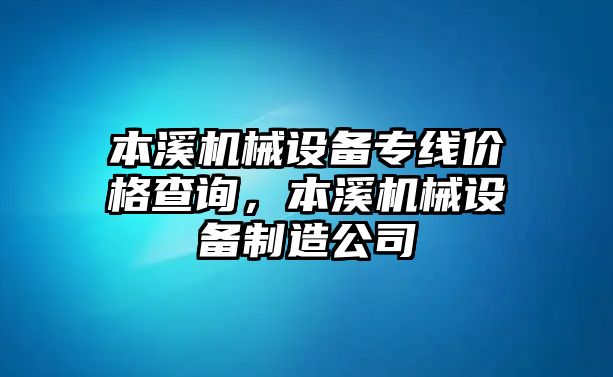 本溪機(jī)械設(shè)備專線價格查詢，本溪機(jī)械設(shè)備制造公司