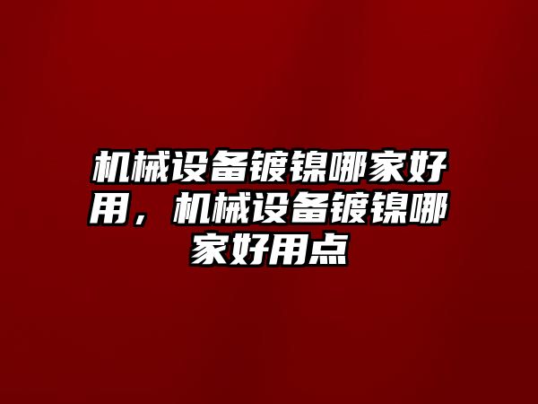 機(jī)械設(shè)備鍍鎳哪家好用，機(jī)械設(shè)備鍍鎳哪家好用點(diǎn)