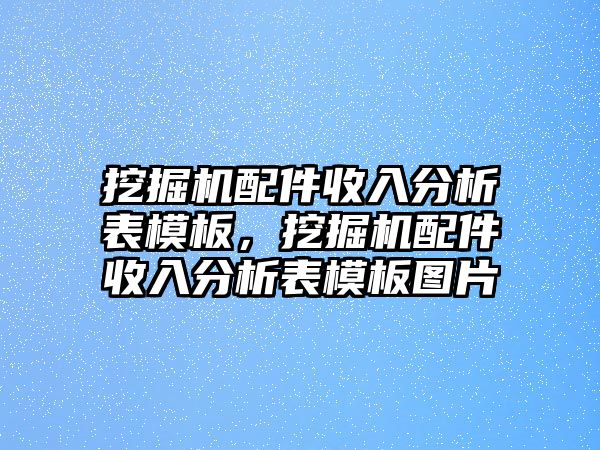 挖掘機(jī)配件收入分析表模板，挖掘機(jī)配件收入分析表模板圖片