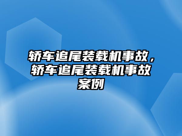 轎車追尾裝載機(jī)事故，轎車追尾裝載機(jī)事故案例