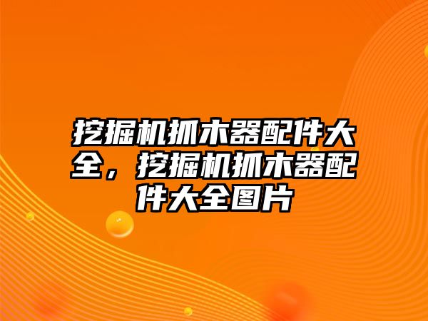 挖掘機抓木器配件大全，挖掘機抓木器配件大全圖片