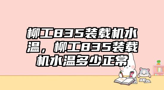 柳工835裝載機水溫，柳工835裝載機水溫多少正常