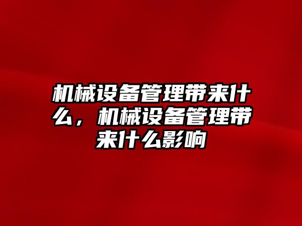 機(jī)械設(shè)備管理帶來什么，機(jī)械設(shè)備管理帶來什么影響