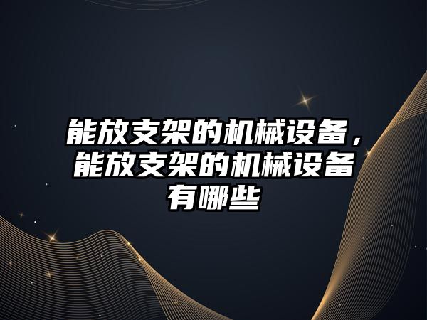 能放支架的機械設備，能放支架的機械設備有哪些