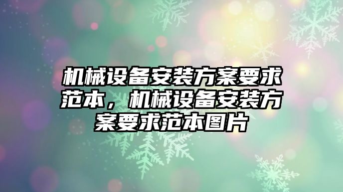 機(jī)械設(shè)備安裝方案要求范本，機(jī)械設(shè)備安裝方案要求范本圖片