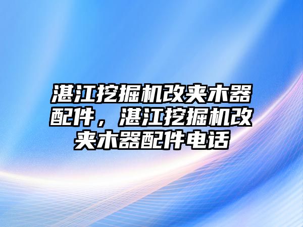 湛江挖掘機改夾木器配件，湛江挖掘機改夾木器配件電話