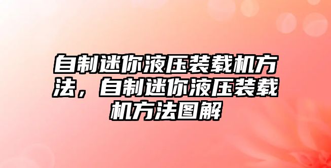 自制迷你液壓裝載機(jī)方法，自制迷你液壓裝載機(jī)方法圖解