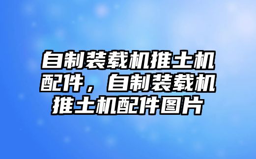 自制裝載機推土機配件，自制裝載機推土機配件圖片