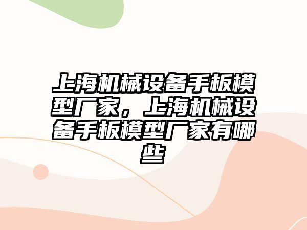 上海機械設(shè)備手板模型廠家，上海機械設(shè)備手板模型廠家有哪些