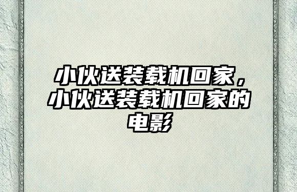 小伙送裝載機回家，小伙送裝載機回家的電影