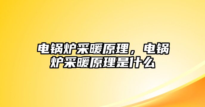 電鍋爐采暖原理，電鍋爐采暖原理是什么