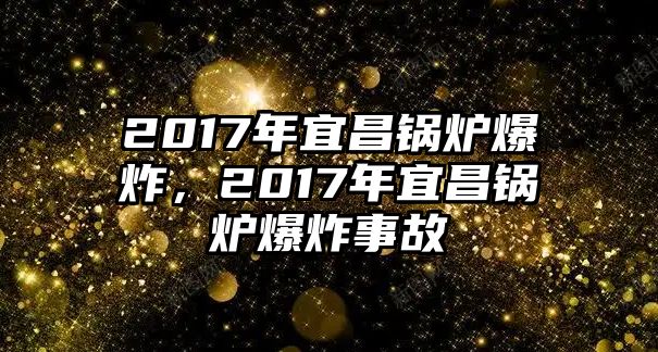 2017年宜昌鍋爐爆炸，2017年宜昌鍋爐爆炸事故