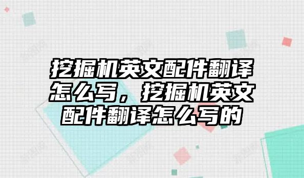 挖掘機英文配件翻譯怎么寫，挖掘機英文配件翻譯怎么寫的