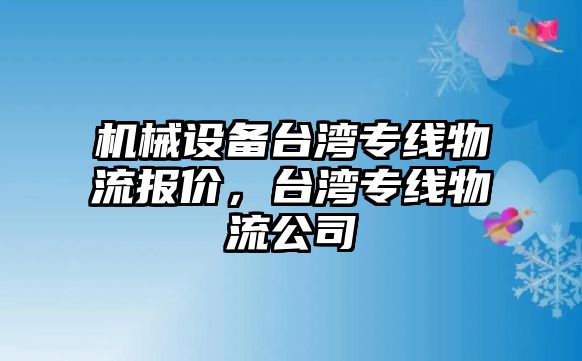 機械設(shè)備臺灣專線物流報價，臺灣專線物流公司