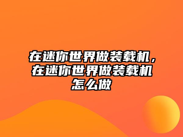 在迷你世界做裝載機，在迷你世界做裝載機怎么做