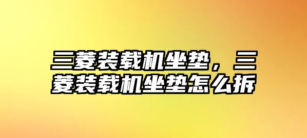 三菱裝載機坐墊，三菱裝載機坐墊怎么拆