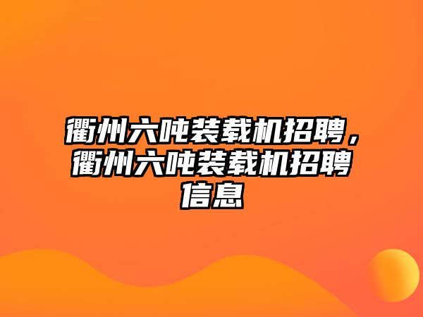 衢州六噸裝載機招聘，衢州六噸裝載機招聘信息