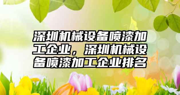 深圳機械設(shè)備噴漆加工企業(yè)，深圳機械設(shè)備噴漆加工企業(yè)排名