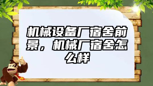 機(jī)械設(shè)備廠宿舍前景，機(jī)械廠宿舍怎么樣