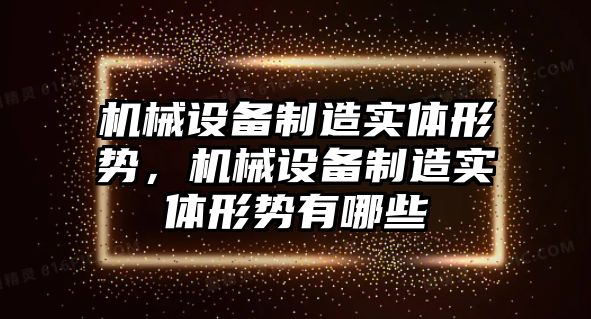 機械設(shè)備制造實體形勢，機械設(shè)備制造實體形勢有哪些