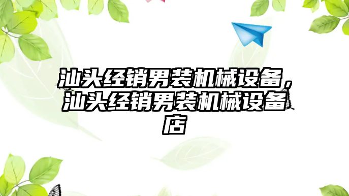 汕頭經(jīng)銷男裝機(jī)械設(shè)備，汕頭經(jīng)銷男裝機(jī)械設(shè)備店