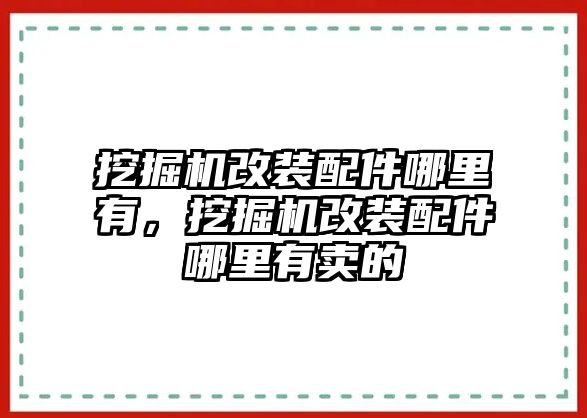 挖掘機改裝配件哪里有，挖掘機改裝配件哪里有賣的