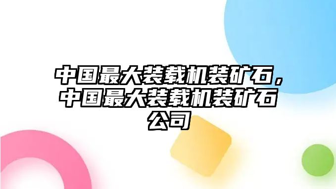 中國最大裝載機(jī)裝礦石，中國最大裝載機(jī)裝礦石公司