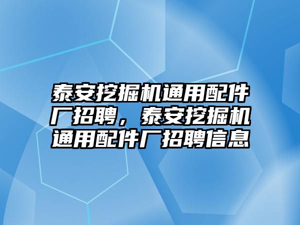 泰安挖掘機(jī)通用配件廠招聘，泰安挖掘機(jī)通用配件廠招聘信息