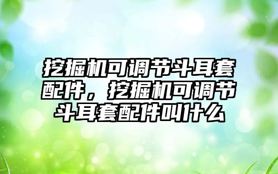 挖掘機(jī)可調(diào)節(jié)斗耳套配件，挖掘機(jī)可調(diào)節(jié)斗耳套配件叫什么