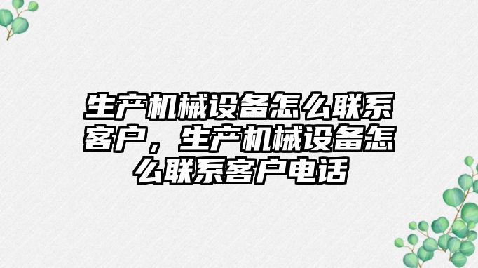 生產機械設備怎么聯系客戶，生產機械設備怎么聯系客戶電話