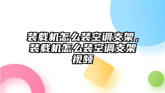 裝載機怎么裝空調支架，裝載機怎么裝空調支架視頻