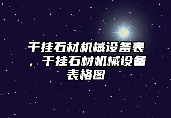 干掛石材機(jī)械設(shè)備表，干掛石材機(jī)械設(shè)備表格圖