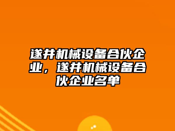 遂井機(jī)械設(shè)備合伙企業(yè)，遂井機(jī)械設(shè)備合伙企業(yè)名單