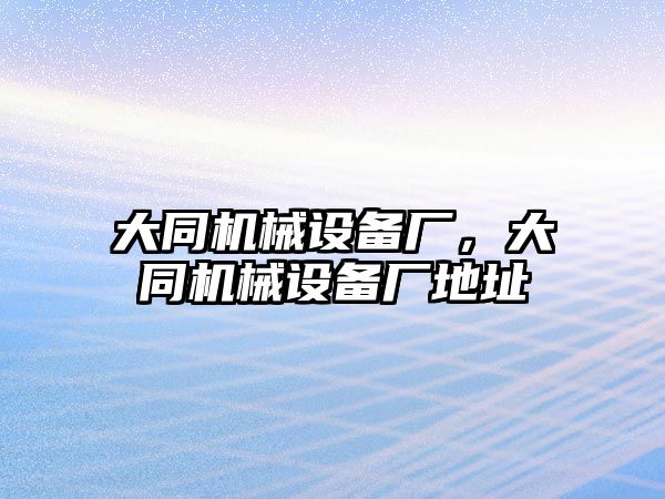 大同機械設備廠，大同機械設備廠地址