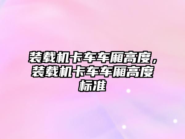 裝載機卡車車廂高度，裝載機卡車車廂高度標準