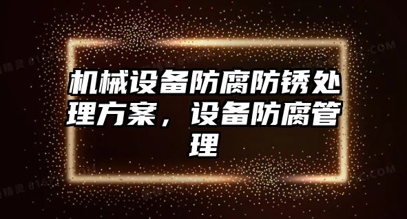 機械設(shè)備防腐防銹處理方案，設(shè)備防腐管理