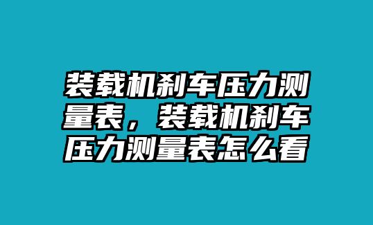 裝載機剎車壓力測量表，裝載機剎車壓力測量表怎么看