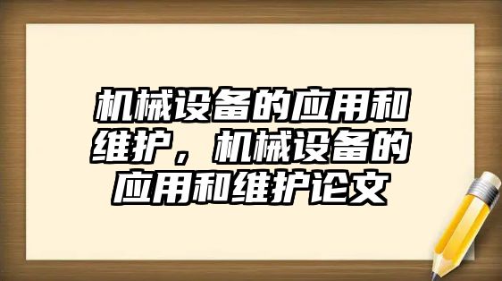 機械設備的應用和維護，機械設備的應用和維護論文