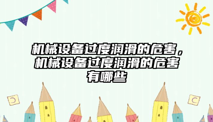 機(jī)械設(shè)備過度潤滑的危害，機(jī)械設(shè)備過度潤滑的危害有哪些