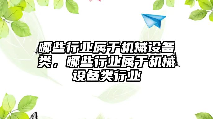 哪些行業(yè)屬于機械設(shè)備類，哪些行業(yè)屬于機械設(shè)備類行業(yè)