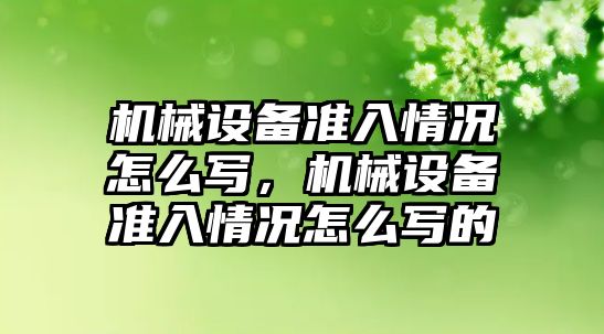 機械設備準入情況怎么寫，機械設備準入情況怎么寫的