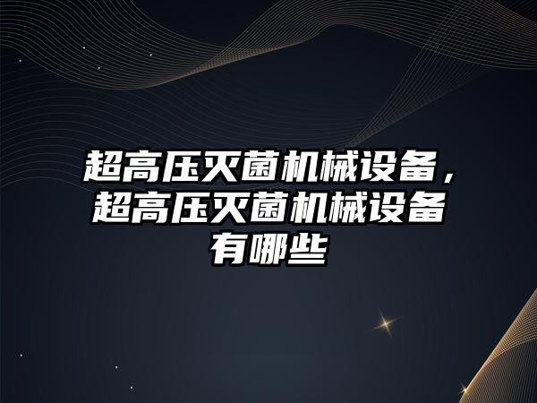 超高壓滅菌機械設備，超高壓滅菌機械設備有哪些