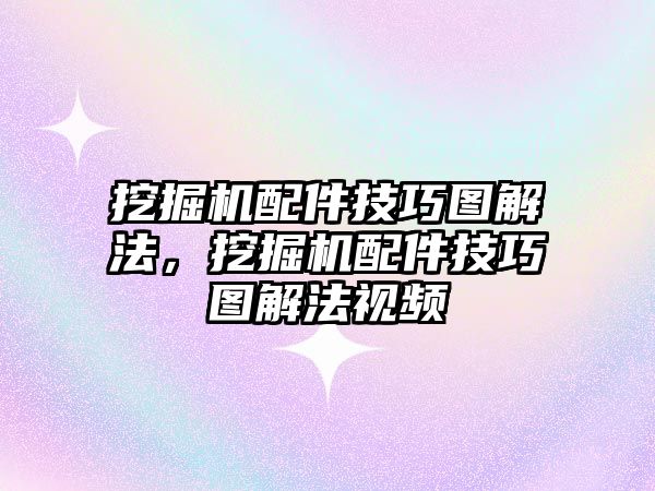 挖掘機(jī)配件技巧圖解法，挖掘機(jī)配件技巧圖解法視頻