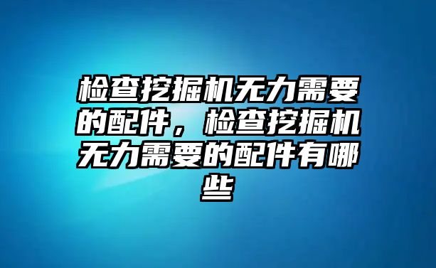 檢查挖掘機無力需要的配件，檢查挖掘機無力需要的配件有哪些