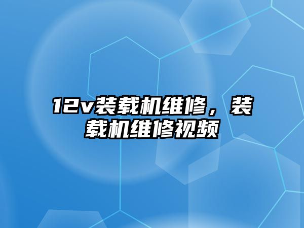 12v裝載機維修，裝載機維修視頻