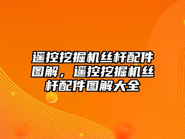 遙控挖掘機(jī)絲桿配件圖解，遙控挖掘機(jī)絲桿配件圖解大全